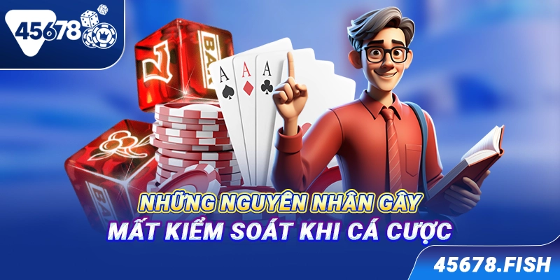 Những nguyên nhân gây mất kiểm soát khi cá cược